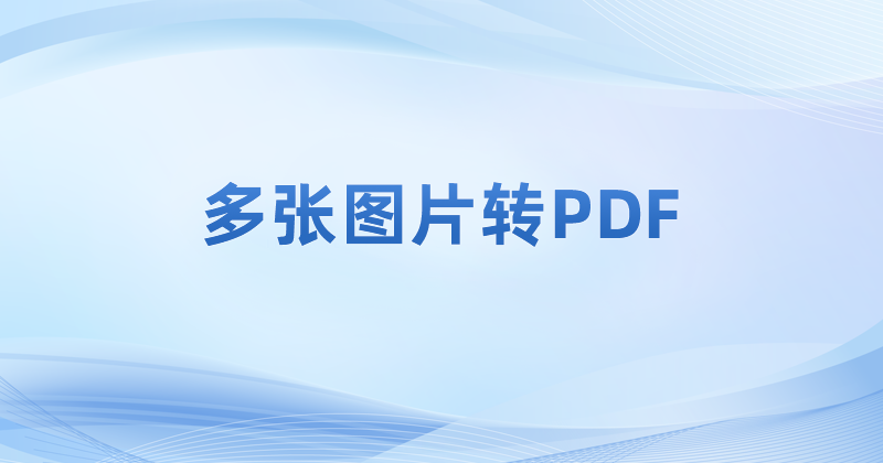 多张图片转PDF 能把图片转为PDF的工具有哪些?在线图片转pdf工具使用方法