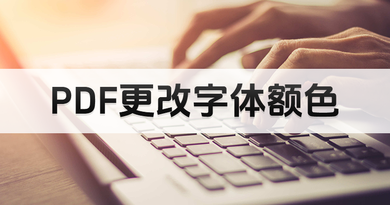 PDF更改字体额色 怎么使用pdf在线编辑器来改变字体颜色?PDF字体如何改颜色?