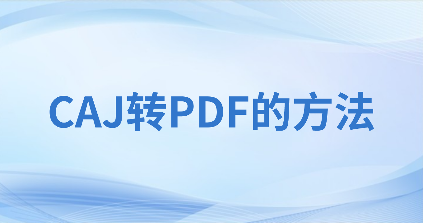 CAJ文件怎么转PDF?CAJ打不开怎么转PDF?