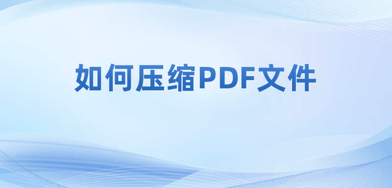 压缩pdf文件的大小有哪些好处?怎么压缩PDF文件呢?